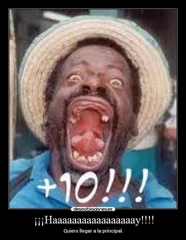 ¡¡¡Haaaaaaaaaaaaaaaaay!!!! - Quiero llegar a la principal.