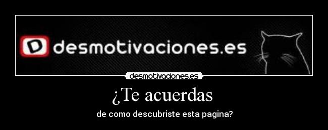 ¿Te acuerdas - de como descubriste esta pagina?