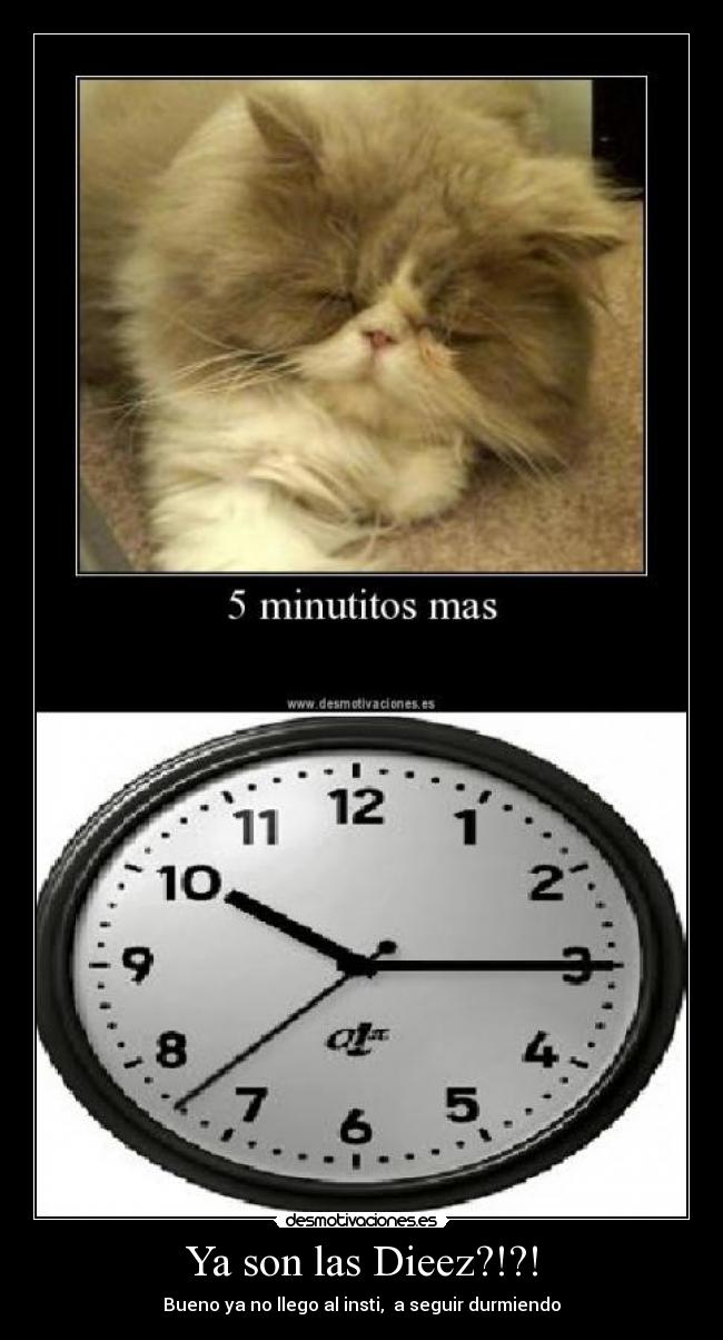 Ya son las Dieez?!?! - Bueno ya no llego al insti,  a seguir durmiendo