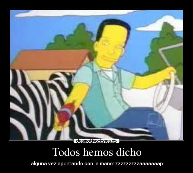 Todos hemos dicho - alguna vez apuntando con la mano: zzzzzzzzzaaaaaaap