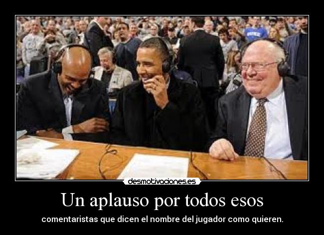 Un aplauso por todos esos - comentaristas que dicen el nombre del jugador como quieren.