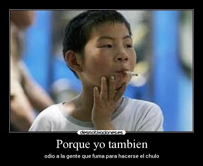 Porque yo tambien - odio a la gente que fuma para hacerse el chulo