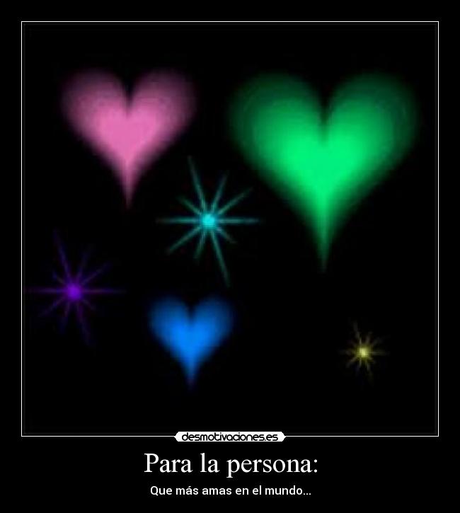 Para la persona: - Que más amas en el mundo...