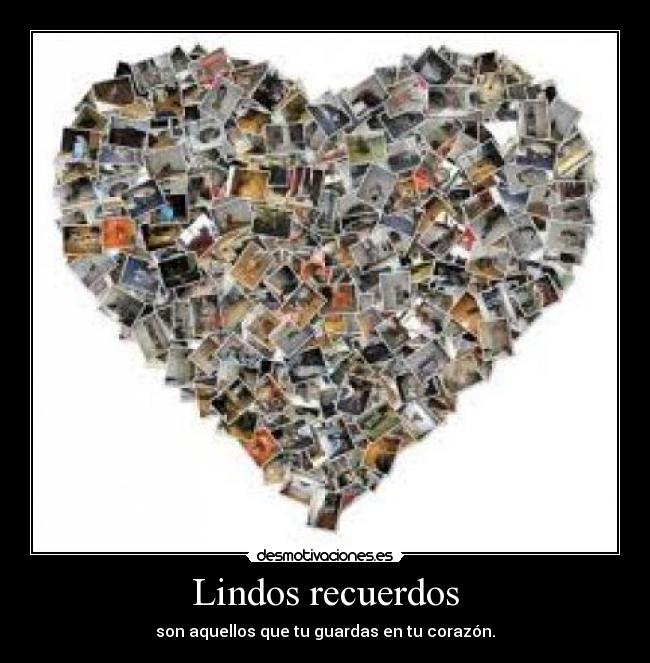 Lindos recuerdos - son aquellos que tu guardas en tu corazón.