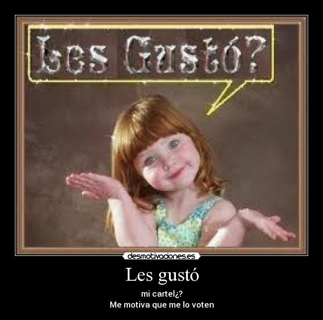 Les gustó - mi cartel¿?
Me motiva que me lo voten