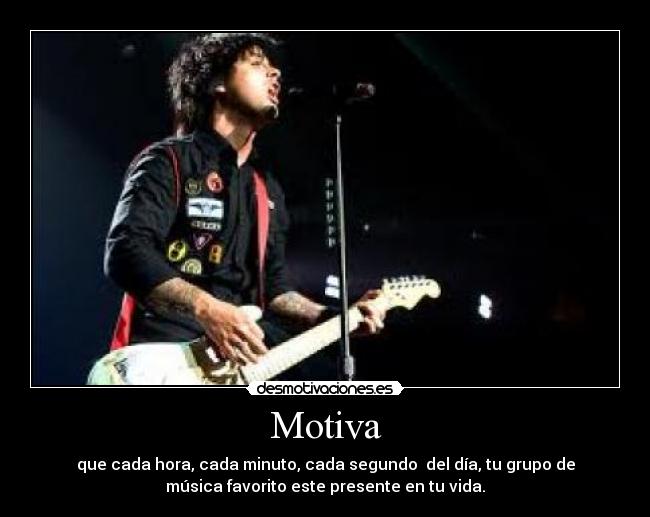 Motiva - que cada hora, cada minuto, cada segundo del día, tu grupo de
música favorito este presente en tu vida.