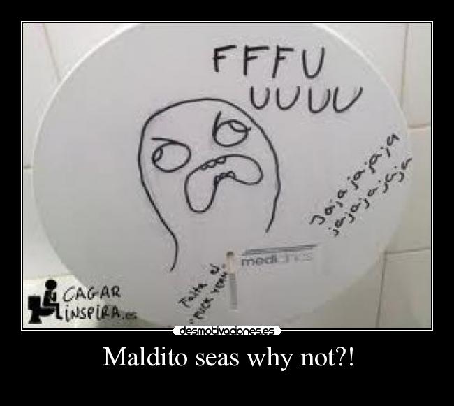 Maldito seas why not?! -