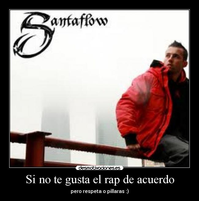 Si no te gusta el rap de acuerdo - pero respeta o pillaras :)