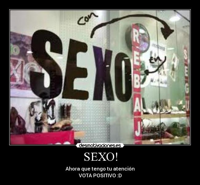 SEXO! - Ahora que tengo tu atención
VOTA POSITIVO :D