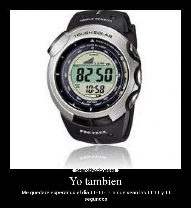 Yo tambien - Me quedare esperando el dia 11-11-11 a que sean las 11:11 y 11 segundos