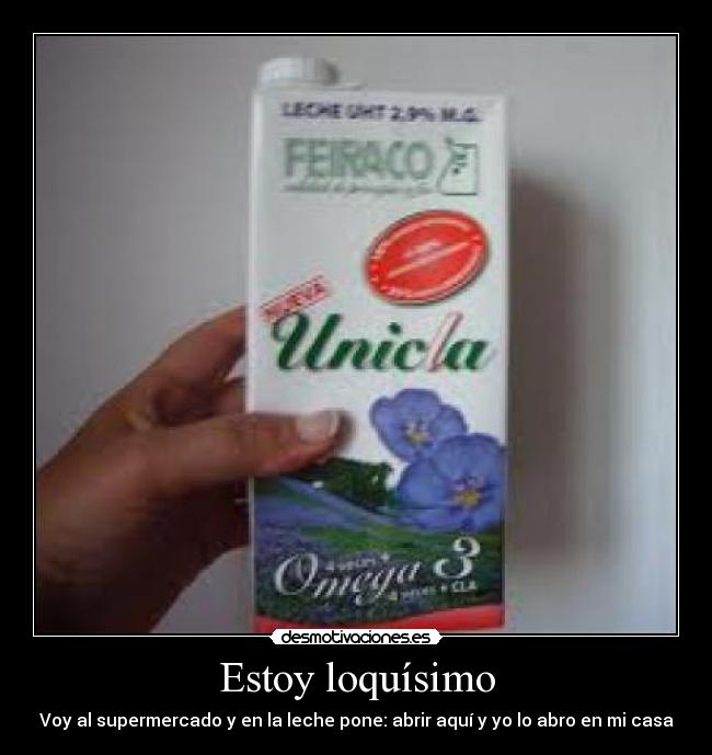 Estoy loquísimo - Voy al supermercado y en la leche pone: abrir aquí y yo lo abro en mi casa