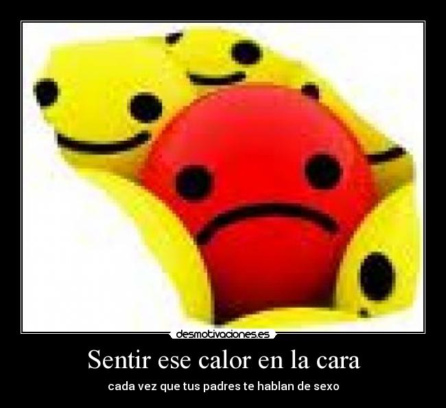 Sentir ese calor en la cara - cada vez que tus padres te hablan de sexo