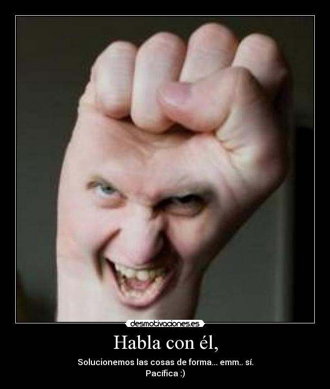 Habla con él, - 