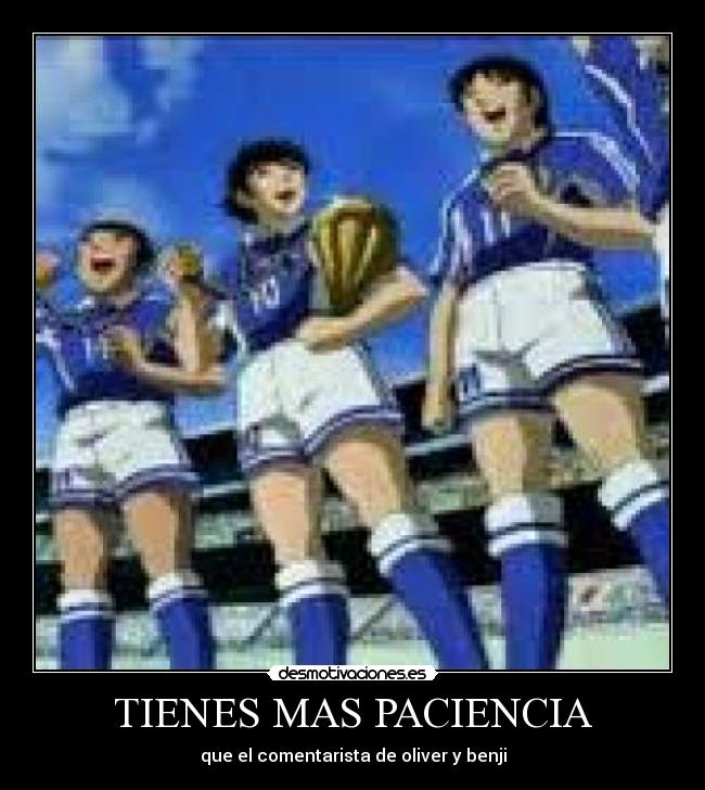 TIENES MAS PACIENCIA - que el comentarista de oliver y benji