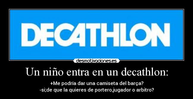 Un niño entra en un decathlon: -