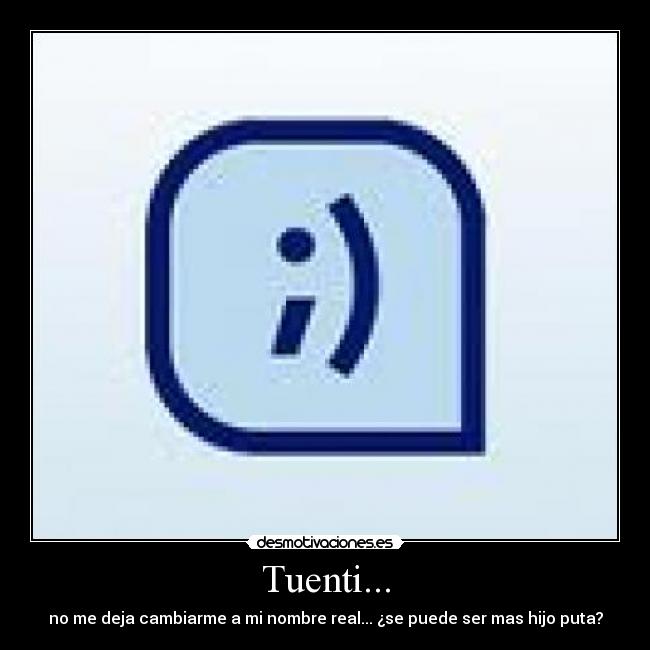 Tuenti... - no me deja cambiarme a mi nombre real... ¿se puede ser mas hijo puta?