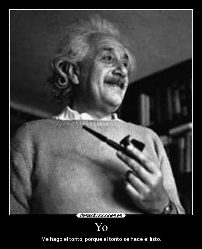 Yo - Me hago el tonto, porque el tonto se hace el listo.