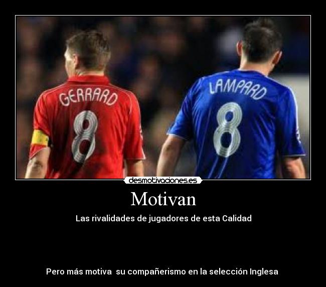 Motivan - Las rivalidades de jugadores de esta Calidad
Pero más motiva su compañerismo en la selección Inglesa