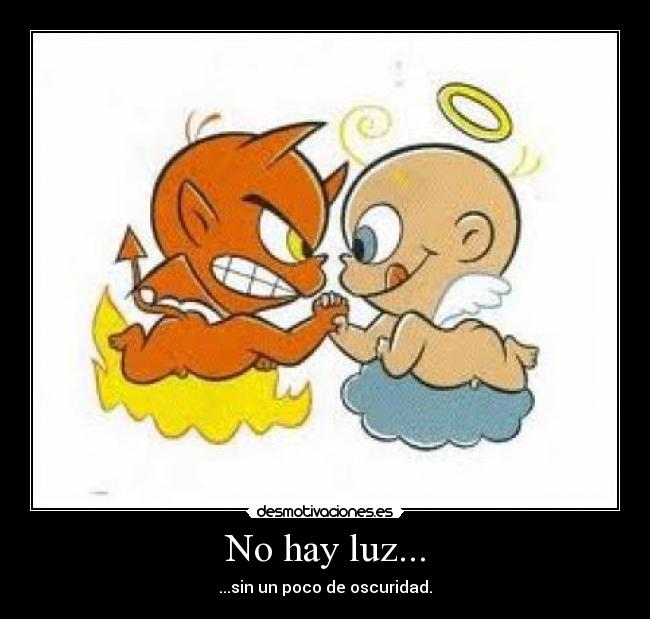 No hay luz... - ...sin un poco de oscuridad.