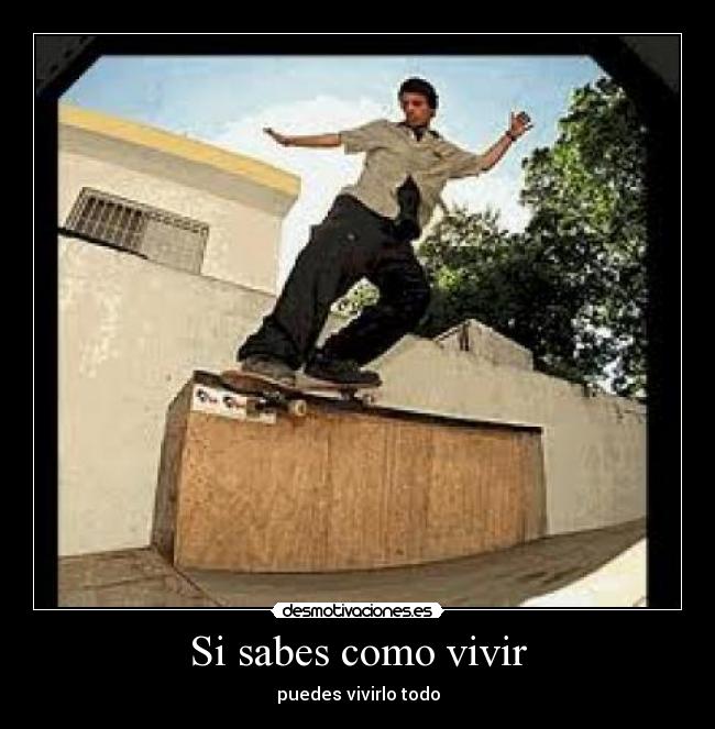 Si sabes como vivir -