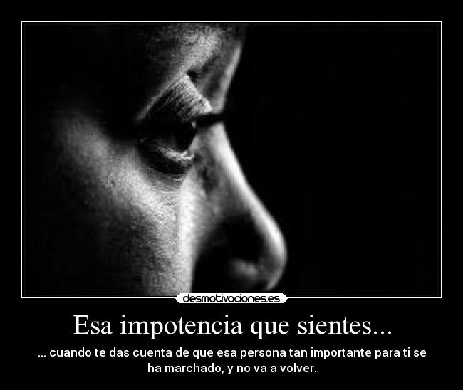 Esa impotencia que sientes... - 