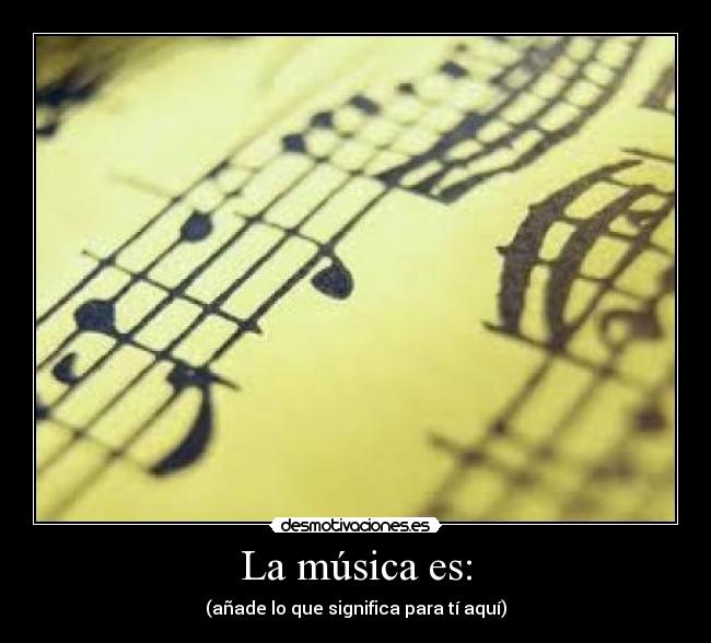 La música es: - (añade lo que significa para tí aquí)