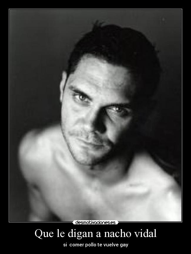 Que le digan a nacho vidal - si comer pollo te vuelve gay