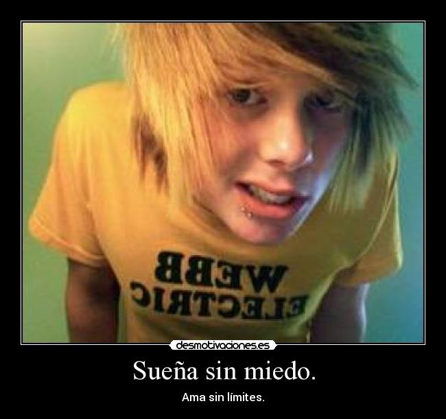 Sueña sin miedo. - Ama sin límites.