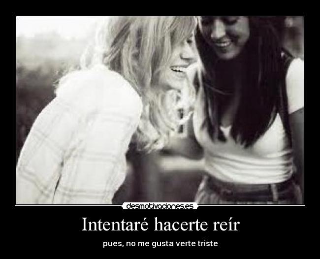 Intentaré hacerte reír - pues, no me gusta verte triste