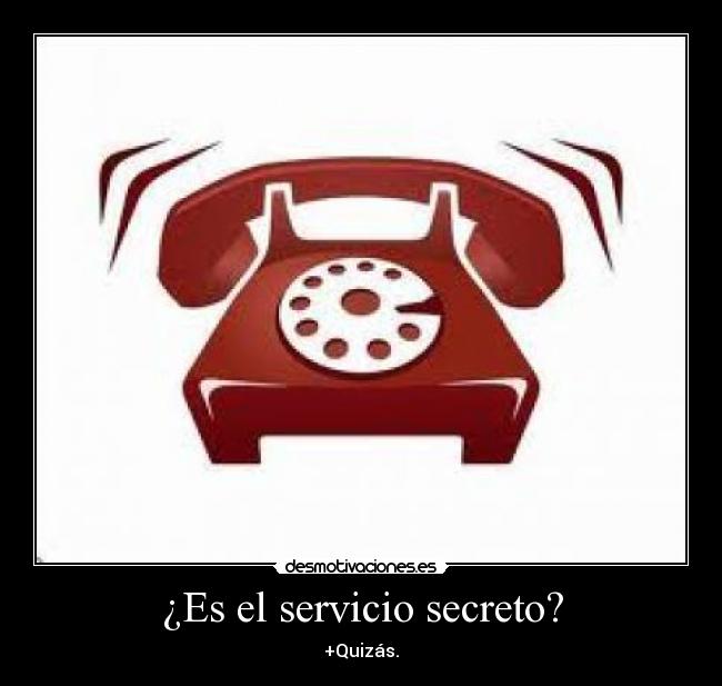 ¿Es el servicio secreto? - +Quizás.