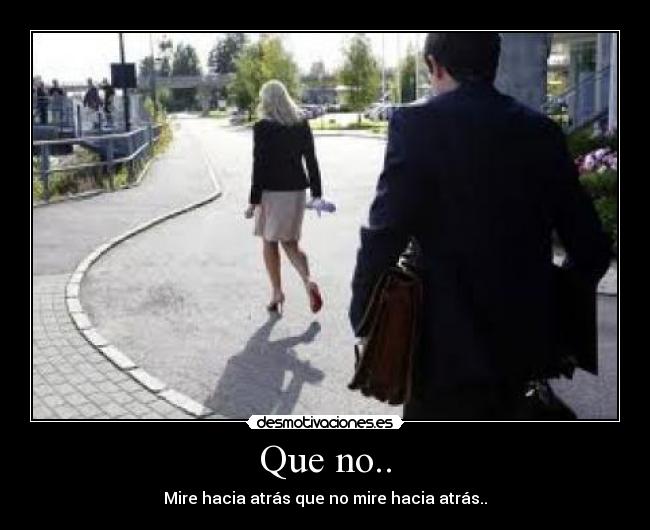 Que no.. - Mire hacia atrás que no mire hacia atrás..