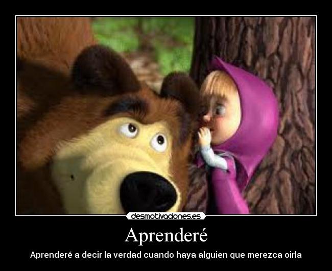 Aprenderé - Aprenderé a decir la verdad cuando haya alguien que merezca oirla