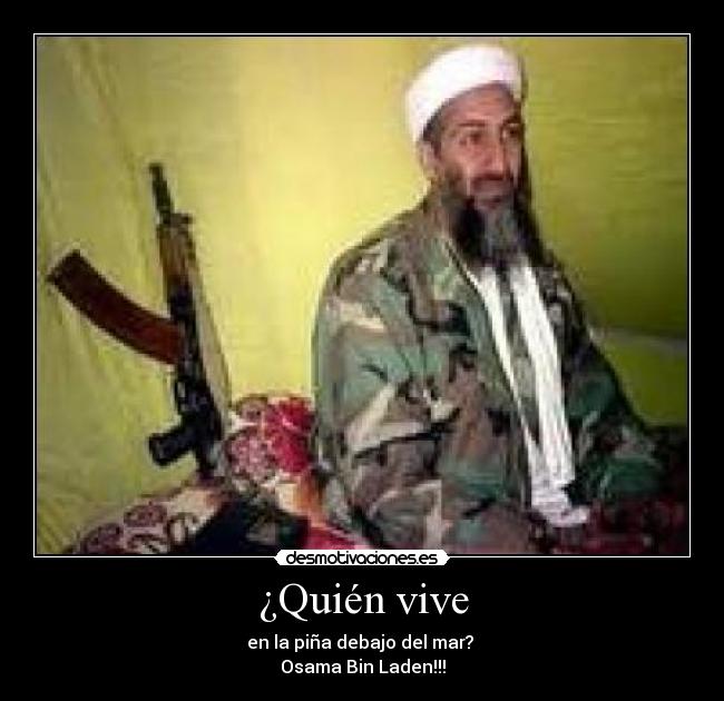 ¿Quién vive - en la piña debajo del mar?
Osama Bin Laden!!!