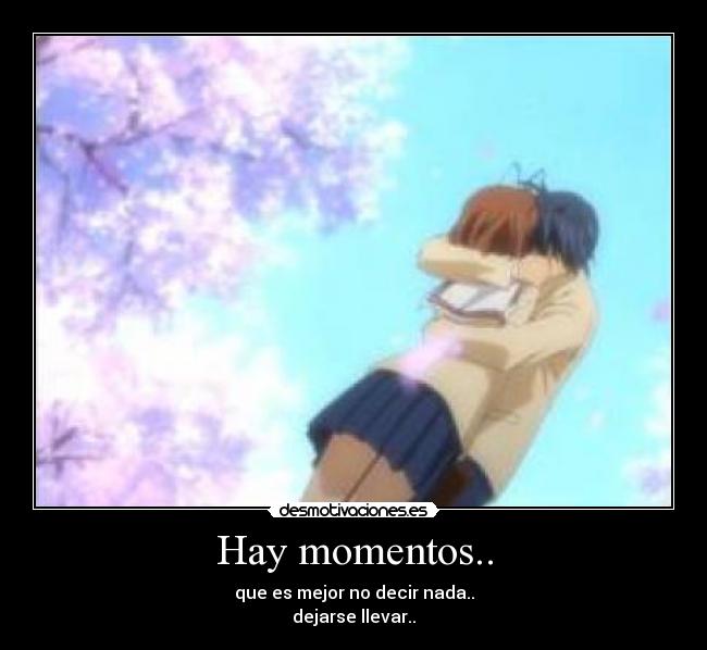 Hay momentos.. - que es mejor no decir nada..
dejarse llevar..