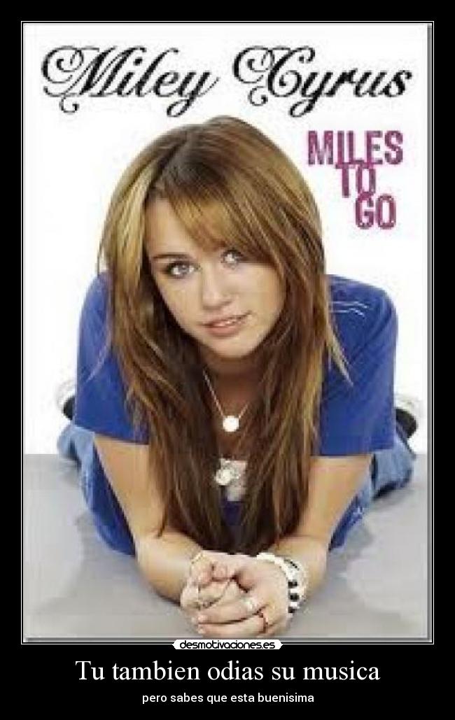Tu tambien odias su musica - pero sabes que esta buenisima