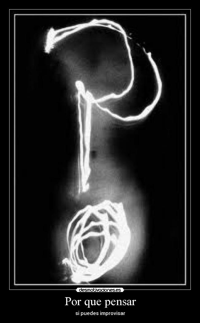 Por que pensar - si puedes improvisar