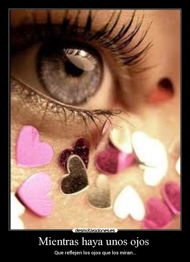 Mientras haya unos ojos - Que reflejen los ojos que los miran...