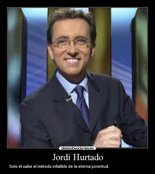 Jordi Hurtado - Solo él sabe el método infalible de la eterna juventud.                                       