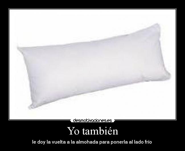 Yo también - le doy la vuelta a la almohada para ponerla al lado frío