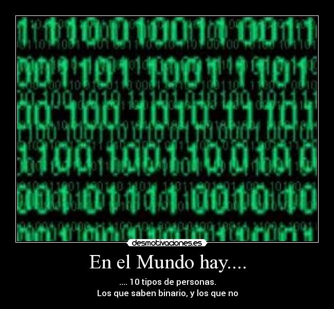 En el Mundo hay.... - .... 10 tipos de personas.
Los que saben binario, y los que no