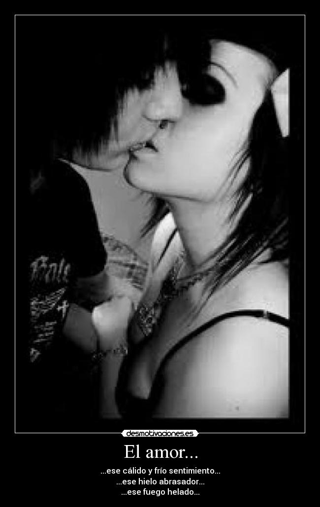 El amor... - ...ese cálido y frío sentimiento...
...ese hielo abrasador...
...ese fuego helado...