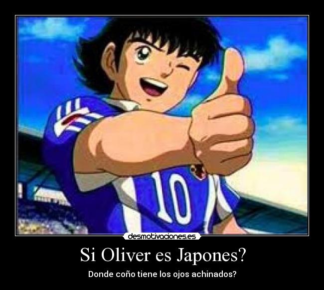 Si Oliver es Japones? - Donde coño tiene los ojos achinados?