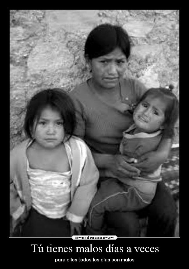 Tú tienes malos días a veces -