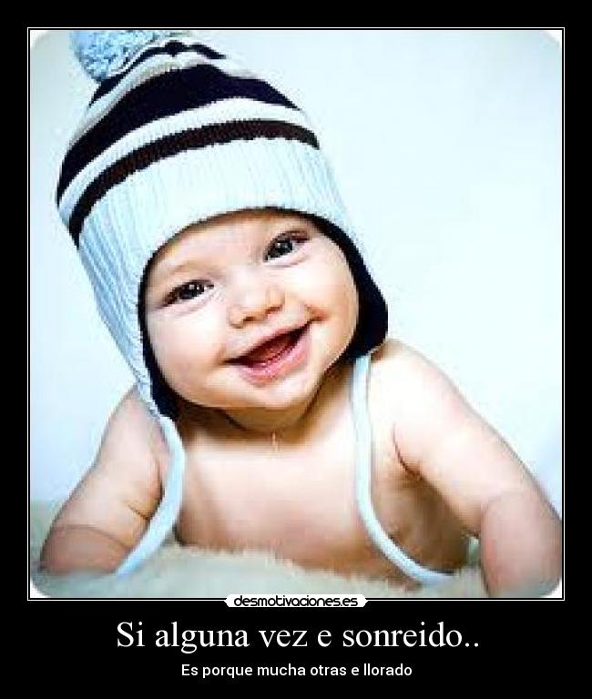 Si alguna vez e sonreido.. - Es porque mucha otras e llorado
