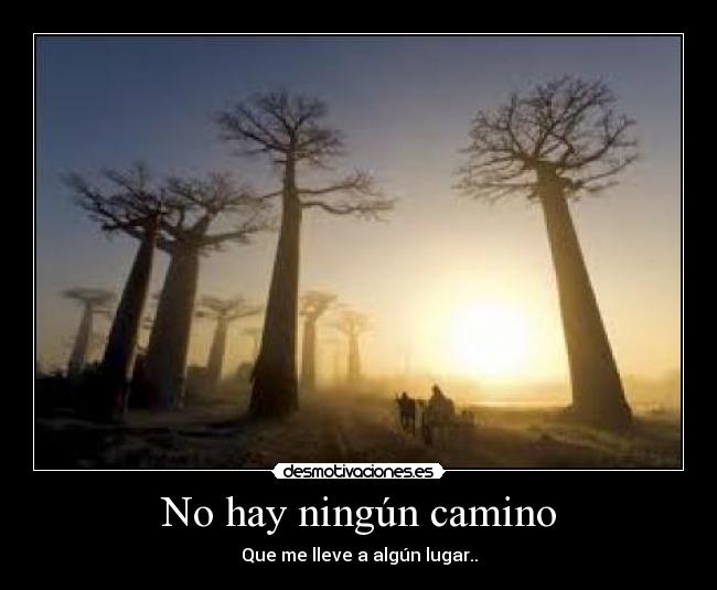 No hay ningún camino - Que me lleve a algún lugar..