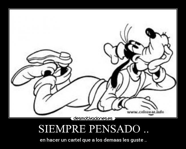 SIEMPRE PENSADO .. - en hacer un cartel que a los demaas les guste ..