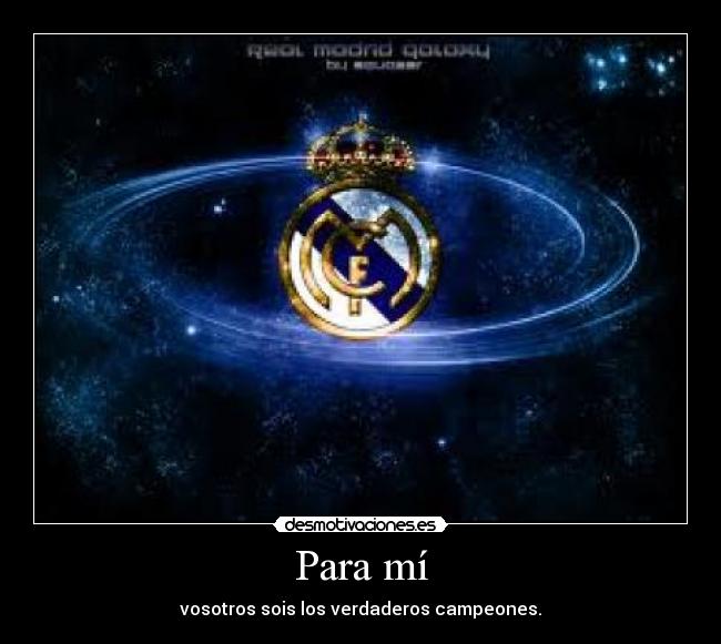 Para mí - vosotros sois los verdaderos campeones.