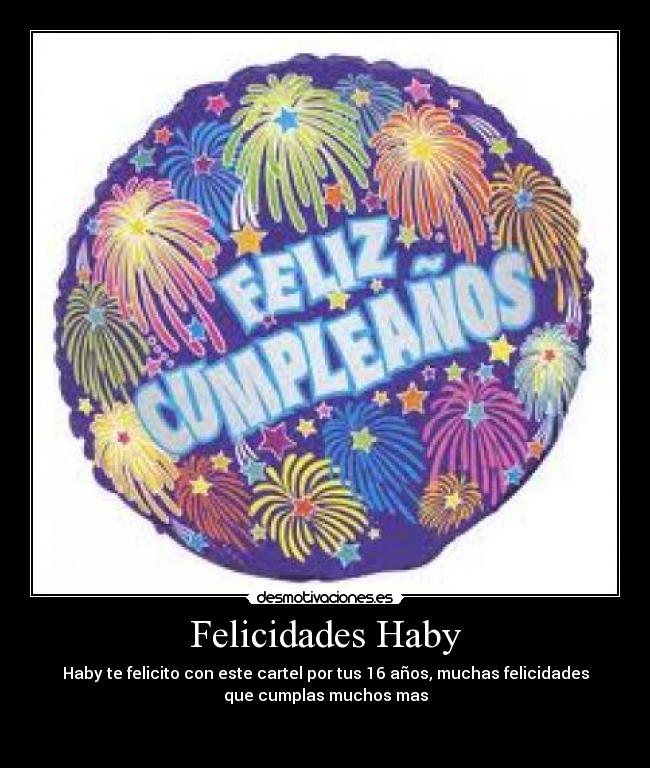 Felicidades Haby - Haby te felicito con este cartel por tus 16 años, muchas felicidades
que cumplas muchos mas

