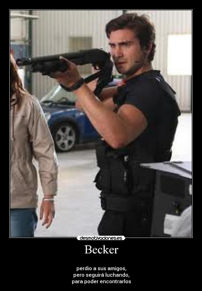 Becker - 
perdio a sus amigos,
pero seguirá luchando,
para poder encontrarlos