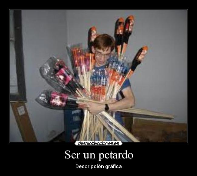 Ser un petardo -
